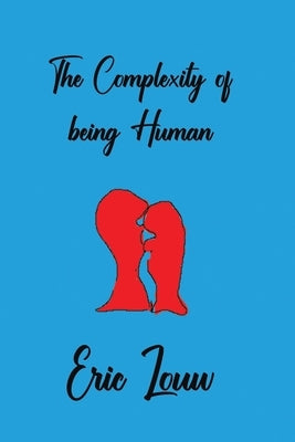 The Complexity of Being Human by Louw, P. Eric