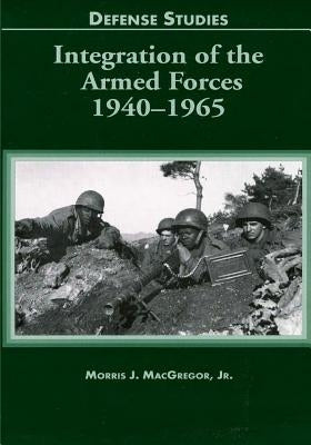 Integration of the Armed Forces 1940-1965 by MacGregor, Morris J.
