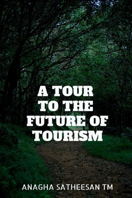 A Tour to the Future of Tourism: Emerging Concepts and Concerns in Tourism by T. M., Anagha Satheesan