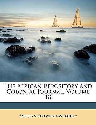 The African Repository and Colonial Journal, Volume 18 by American Colonization Society