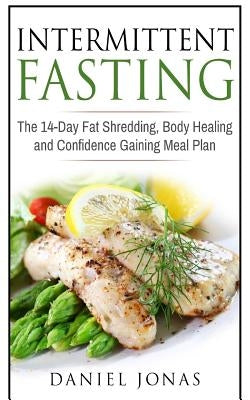 Intermittent fasting: The 14-Day Fat Shredding, Body Healing and Confidence Gaining Meal Plan by Jonas, Daniel