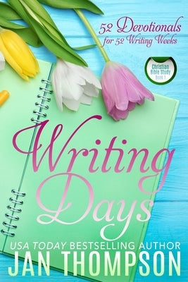 Writing Days: 52 Devotionals for the 52 Weeks in a Christian Writer's Year by Thompson, Jan