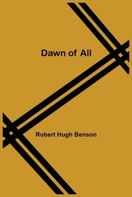 Dawn Of All by Hugh Benson, Robert