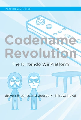 Codename Revolution: The Nintendo Wii Platform by Jones, Steven E.