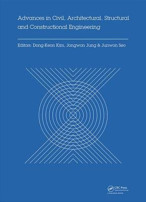 Advances in Civil, Architectural, Structural and Constructional Engineering: Proceedings of the International Conference on Civil, Architectural, Stru by Kim, Dong-Keon