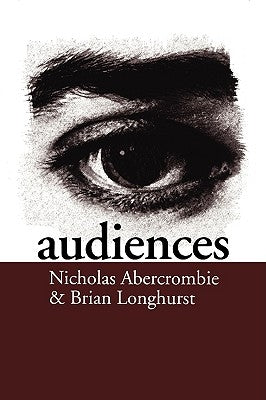 Audiences: A Sociological Theory of Performance and Imagination by Abercrombie, Nick