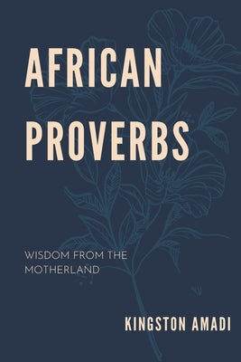 African Proverbs: Wisdom from The Motherland by Amadi, Kingston