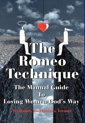 The Romeo Technique: The Manual Guide To Loving Women God's Way by Teemac, Handy and Damita