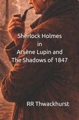 Sherlock Holmes in Arsène Lupin and The Shadows of 1847 by Thwackhurst, Rr