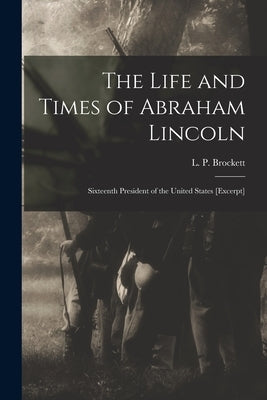 The Life and Times of Abraham Lincoln: Sixteenth President of the United States [excerpt] by Brockett, L. P. (Linus Pierpont) 182