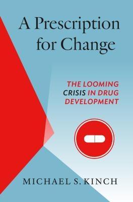 A Prescription for Change: The Looming Crisis in Drug Development by Kinch, Michael