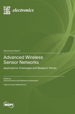Advanced Wireless Sensor Networks: Applications, Challenges and Research Trends by Kandris, Dionisis