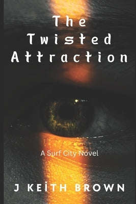 The Twisted Attraction: A Surf City Novel by Brown, J. Keith
