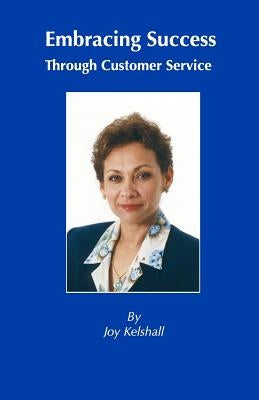 Embracing Success Through Customer Service by Kelshall, Joy