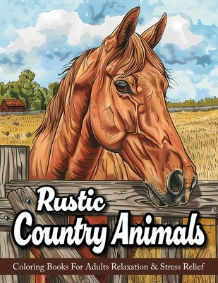 Rustic Country Animals: Coloring Book For Adults With Cute and Lovable Animals from Countryside and Farm by Mangum, Sandra