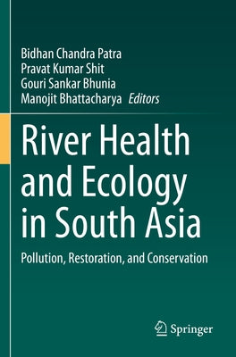 River Health and Ecology in South Asia: Pollution, Restoration, and Conservation by Patra, Bidhan Chandra
