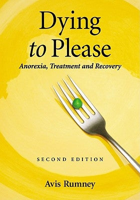 Dying to Please: Anorexia, Treatment and Recovery by Rumney, Avis