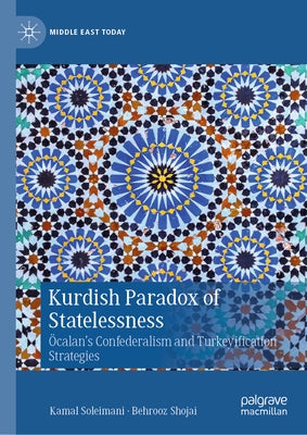 Kurdish Paradox of Statelessness: Öcalan's Confederalism and Turkeyification Strategies by Soleimani, Kamal