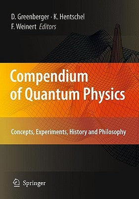 Compendium of Quantum Physics: Concepts, Experiments, History and Philosophy by Greenberger, Daniel