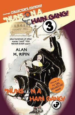 Nuns on a Chain Gang! 3: plus hundreds of other wacko "stuff" you NEVER-EVER see!!! by Ripin, Alan M.