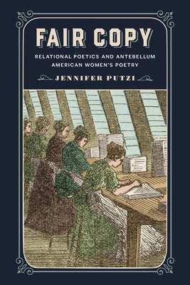 Fair Copy: Relational Poetics and Antebellum American Women's Poetry by Putzi, Jennifer