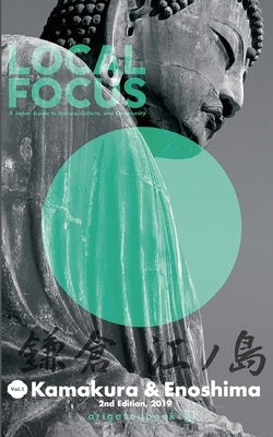 LOCAL FOCUS Vol. 1: Kamakura & Enoshima: A Japan Guide to Nature, Culture, and Community by Miki, Mariko