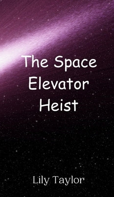 The Space Elevator Heist by Taylor, Lily