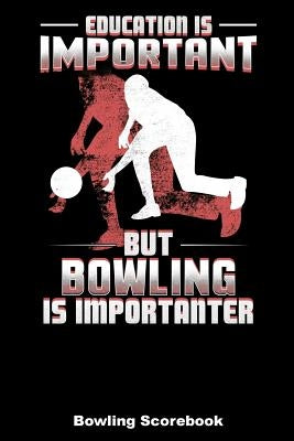 Education Is Important But Bowling Is Importanter: Bowling Scorebook (6x9) by Higgins, Keegan