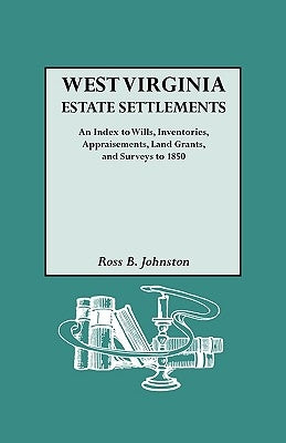 West Virginia Estate Settlements. an Index to Wills, Inventories, Appraisements, Land Grants, and Surveys to 1850 by Johnston, Ross B.