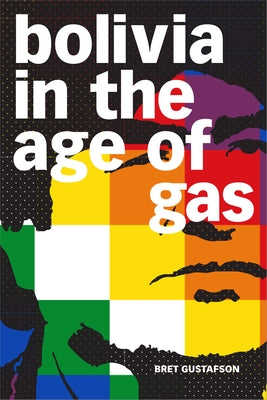 Bolivia in the Age of Gas by Gustafson, Bret