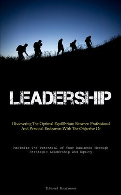 Leadership: Discovering The Optimal Equilibrium Between Professional And Personal Endeavors With The Objective Of Enhancing Societal Well-Being (Maxim by Bourassa, Edmond