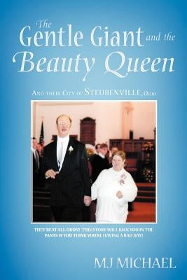 The Gentle Giant and the Beauty Queen: And Their City of Steubenville, Ohio by Michael, Mj