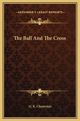 The Ball and the Cross by Chesterton, G. K.
