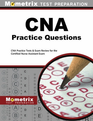 CNA Exam Practice Questions: CNA Practice Tests & Review for the Certified Nurse Assistant Exam by Cna, Exam Secrets Test Prep Staff