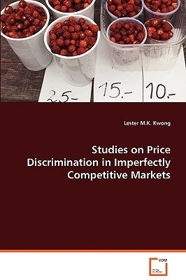 Studies on Price Discrimination in Imperfectly Competitive Markets by Kwong, Lester M. K.