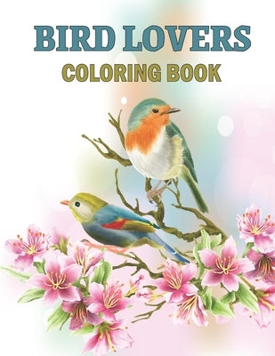 Bird Lovers Coloring Book: Magnificent Colorful Birds Bird Coloring Book Gifts for Birds Lover - Realistic Bird Identification Coloring Book for by Publishing, Pretty Books