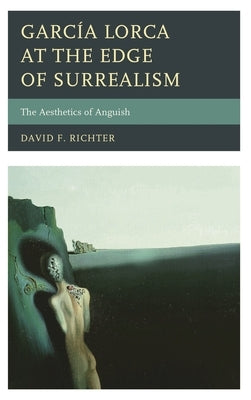 García Lorca at the Edge of Surrealism: The Aesthetics of Anguish by Richter, David F.