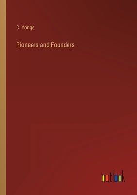 Pioneers and Founders by Yonge, C.