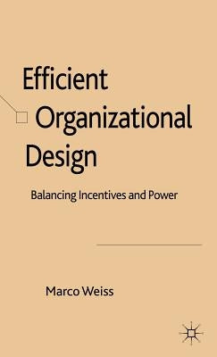 Efficient Organizational Design: Balancing Incentives and Power by Weiss, M.