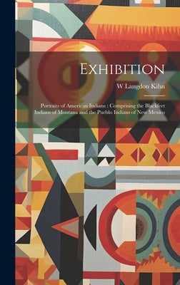 Exhibition: Portraits of American Indians: Comprising the Blackfeet Indians of Montana and the Pueblo Indians of New Mexico by Kihn, W. Langdon