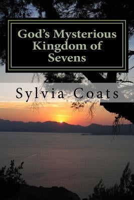 God's Mysterious Kingdom of Sevens by Coats, Sylvia Diane
