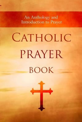 Catholic Prayer Book: An Anthology and Introduction to Prayer by North, Wyatt