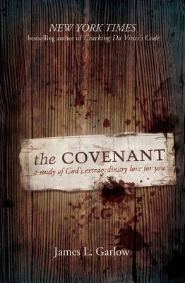 The Covenant: A Study of God's Extraordinary Love for You by Garlow, James