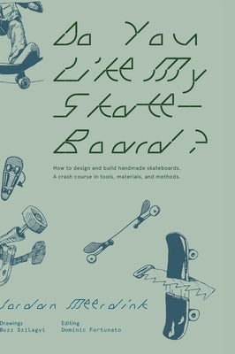 Do You Like My Skateboard?: How to design and build handmade skateboards. A crash course in tools, materials, and methods. by Meerdink, Jordan