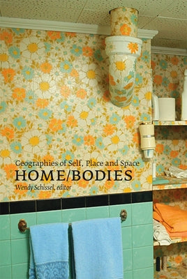 Home/Bodies: Geographies of Self, Place, and Space by Schissel, Wendy