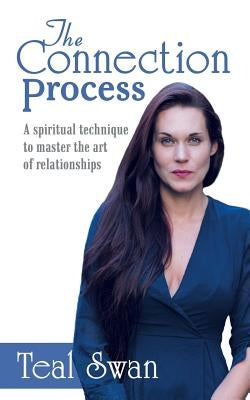 The Connection Process: A Spiritual Technique to Master the Art of Relationships by Swan, Teal