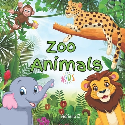 ZOO ANIMALS kids - filled with fun facts about all kinds of incredible animals by E, Adriana
