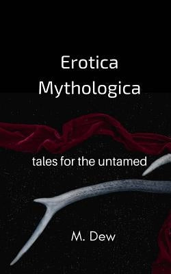 Erotica Mythologica: Tales for the Untamed by Dew, Maeve