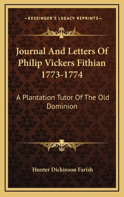 Journal and Letters of Philip Vickers Fithian 1773-1774: A Plantation Tutor of the Old Dominion by Farish, Hunter Dickinson