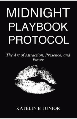Midnight Playbook Protocol: The Art of Attraction, Presence, and Power by B. Junior, Katelin